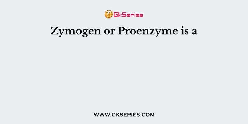 Zymogen or Proenzyme is a