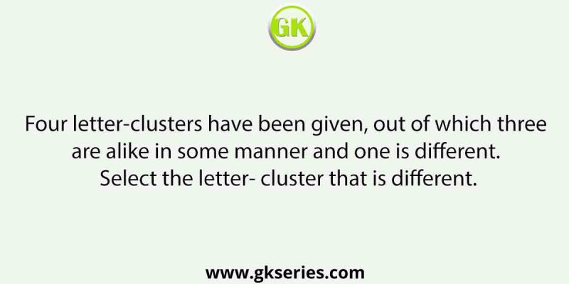 Four letter-clusters have been given, out of which three are alike in some manner and one is different. Select the letter- cluster that is different.