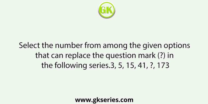 Select the number from among the given options that can replace the question mark (?) in the following series.3, 5, 15, 41, ?, 173