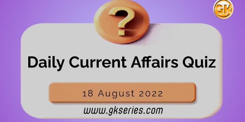 Daily Quiz on Current Affairs by Gkseries – 18 August 2022