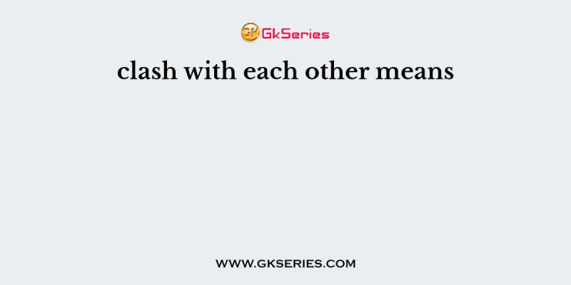 clash with each other means