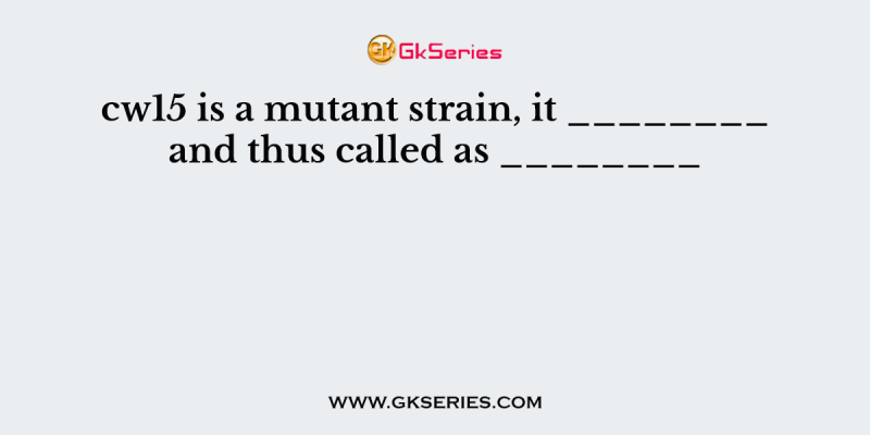 cw15 is a mutant strain, it ________ and thus called as ________