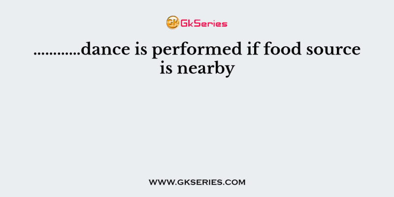 …………dance is performed if food source is nearby