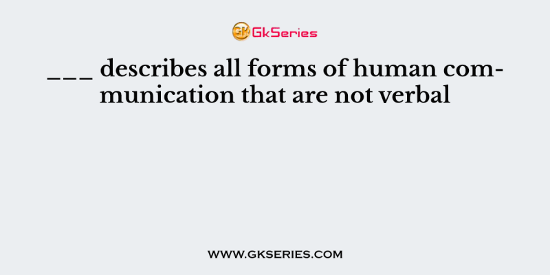___ describes all forms of human communication that are not verbal