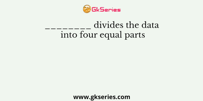 ________ divides the data into four equal parts