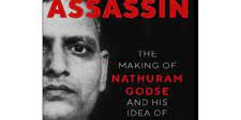 Gandhi’s Assassin: The Making of Nathuram Godse and His Idea of India by Dhirendra K. Jha