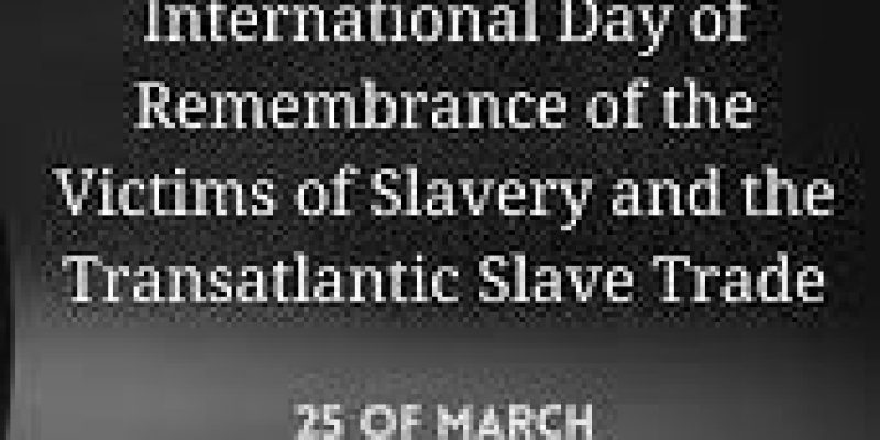 International Day of Remembrance of the Victims of Slavery and the Transatlantic Slave Trade 2022: 25 March