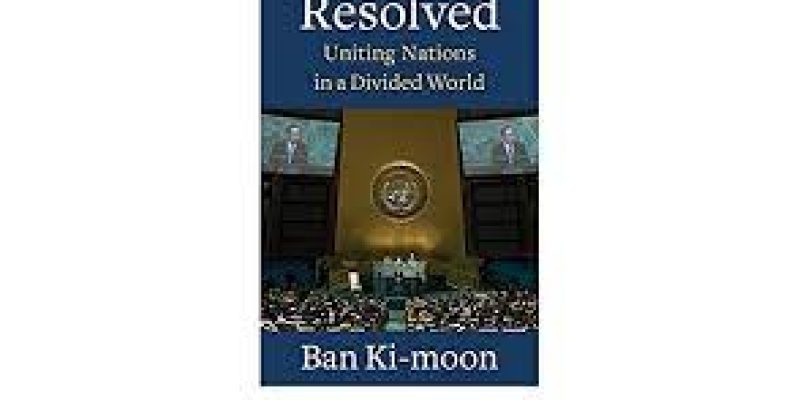 “Resolved: Uniting Nations in a Divided World”, an autobiography of Ban Ki-moon