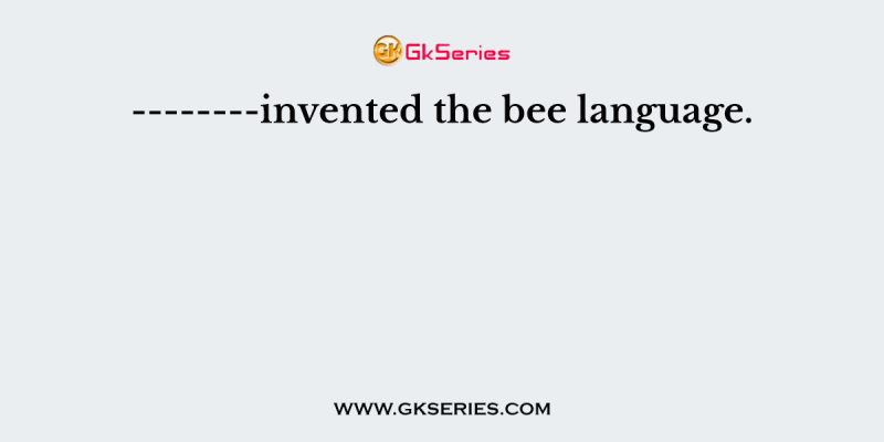 ——–invented the bee language