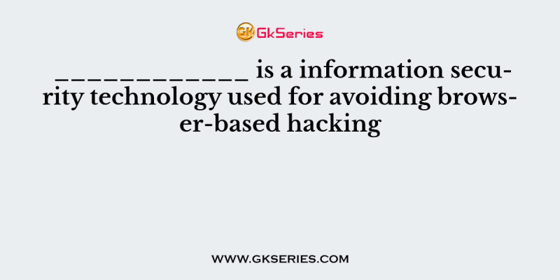 ____________ is a information security technology used for avoiding browser-based hacking