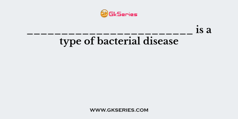 ________________________ is a type of bacterial disease