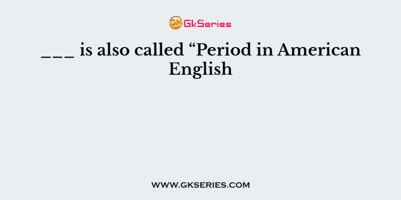 ___ is also called “Period in American English