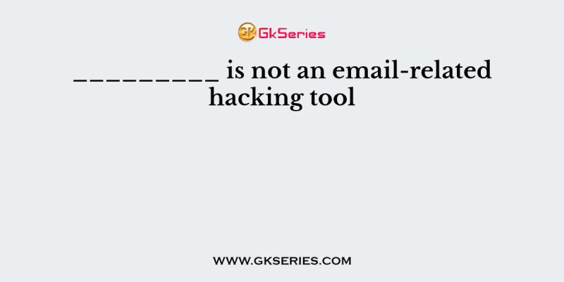 _________ is not an email-related hacking tool