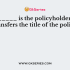 ________ is a means whereby the beneficial interest, right and title under a policy gets transferred from the assignor to the assignee