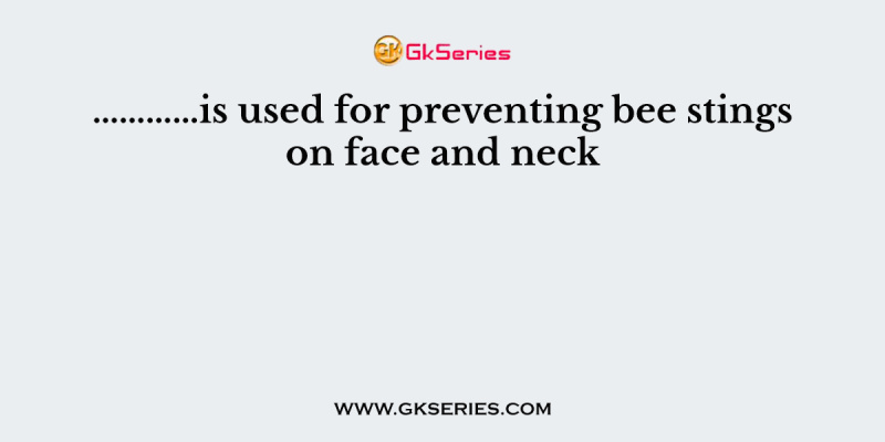 …………is used for preventing bee stings on face and neck