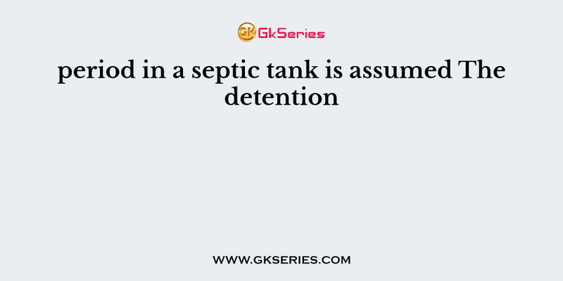 period in a septic tank is assumed The detention