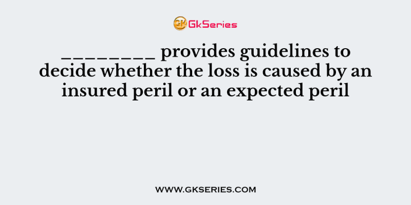 ________ provides guidelines to decide whether the loss is caused by an insured peril or an expected peril