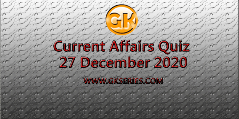 Current Affairs Quiz 27 December 2020