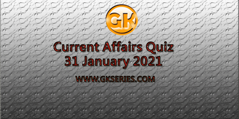 Daily Current Affairs Quiz 31 January 2021