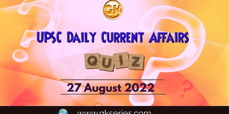 UPSC Daily Current Affairs Quiz: 27 August 2022