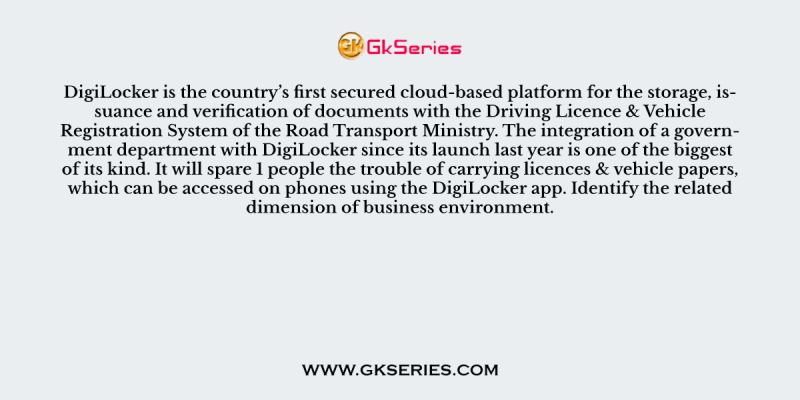 It will spare 1 people the trouble of carrying licences & vehicle papers, which can be accessed on phones using the DigiLocker app. Identify the related dimension of business environment