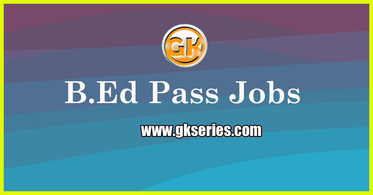 B.Ed Pass Jobs for Freshers in India B.Ed Pass Govt Jobs