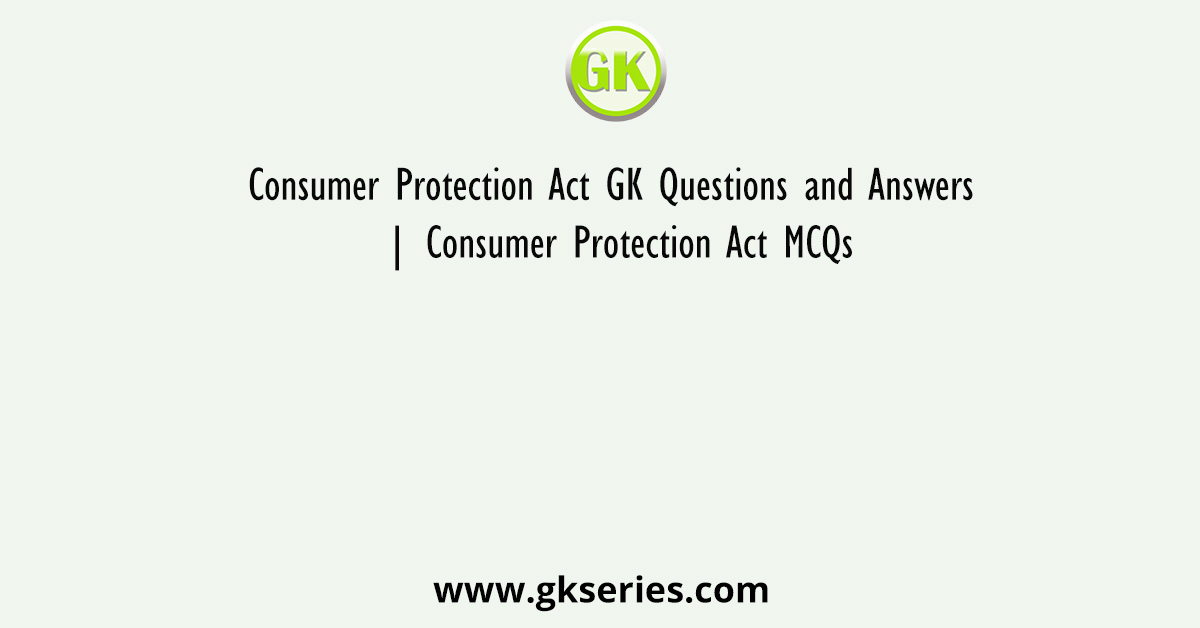 Consumer Protection Act GK Questions and Answers | Consumer Protection ...