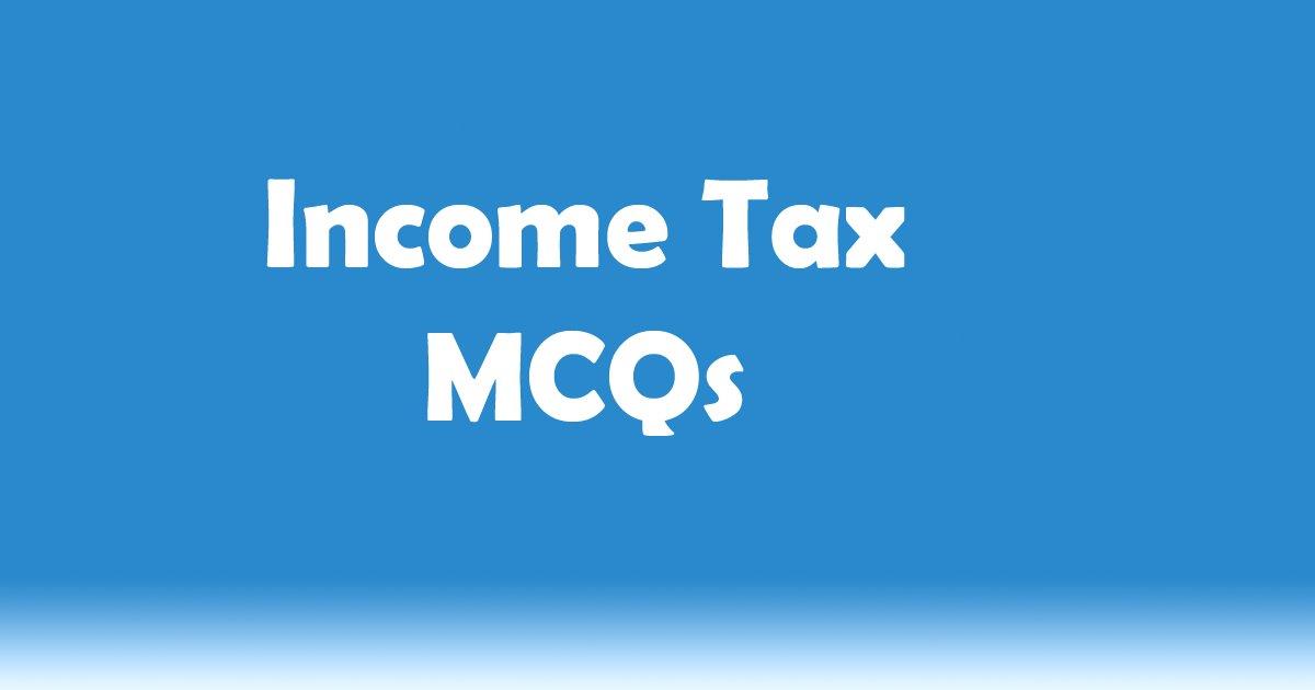 Income Tax General Knowledge Multiple Choice Questions Mcqs And Answers Income Tax Gk For Competitive Exams Income Tax Objective Questions And Answers Income Tax Quiz