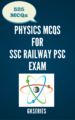 PHYSICS MCQS – 525 VERY IMPORTANT QUESTIONS FOR SSC RAILWAY PSC EXAM